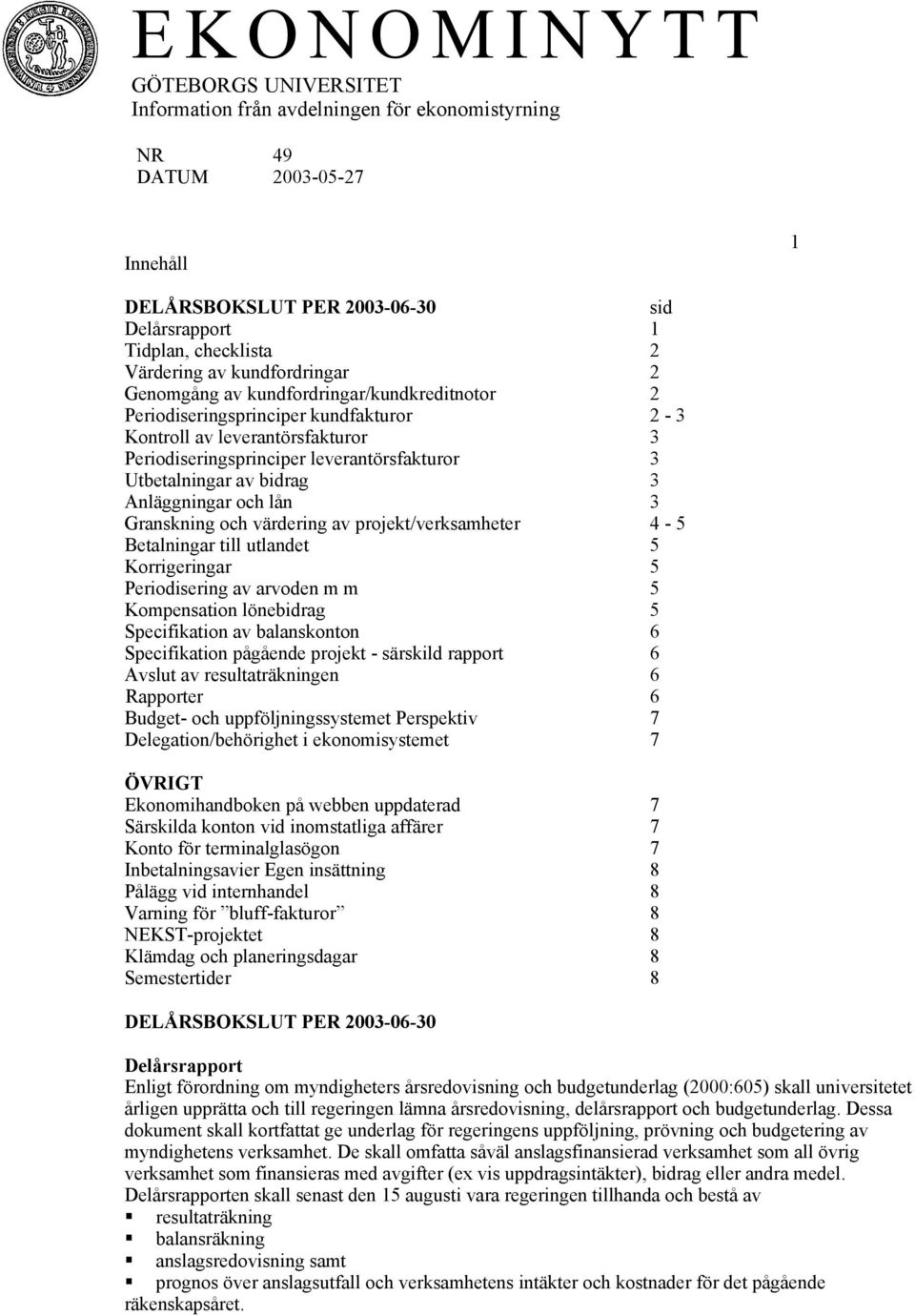 Anläggningar och lån 3 Granskning och värdering av projekt/verksamheter 4-5 Betalningar till utlandet 5 Korrigeringar 5 Periodisering av arvoden m m 5 Kompensation lönebidrag 5 Specifikation av