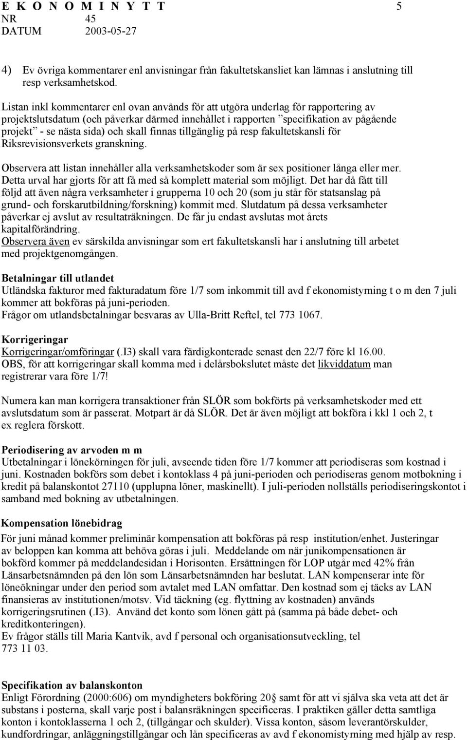 och skall finnas tillgänglig på resp fakultetskansli för Riksrevisionsverkets granskning. Observera att listan innehåller alla verksamhetskoder som är sex positioner långa eller mer.