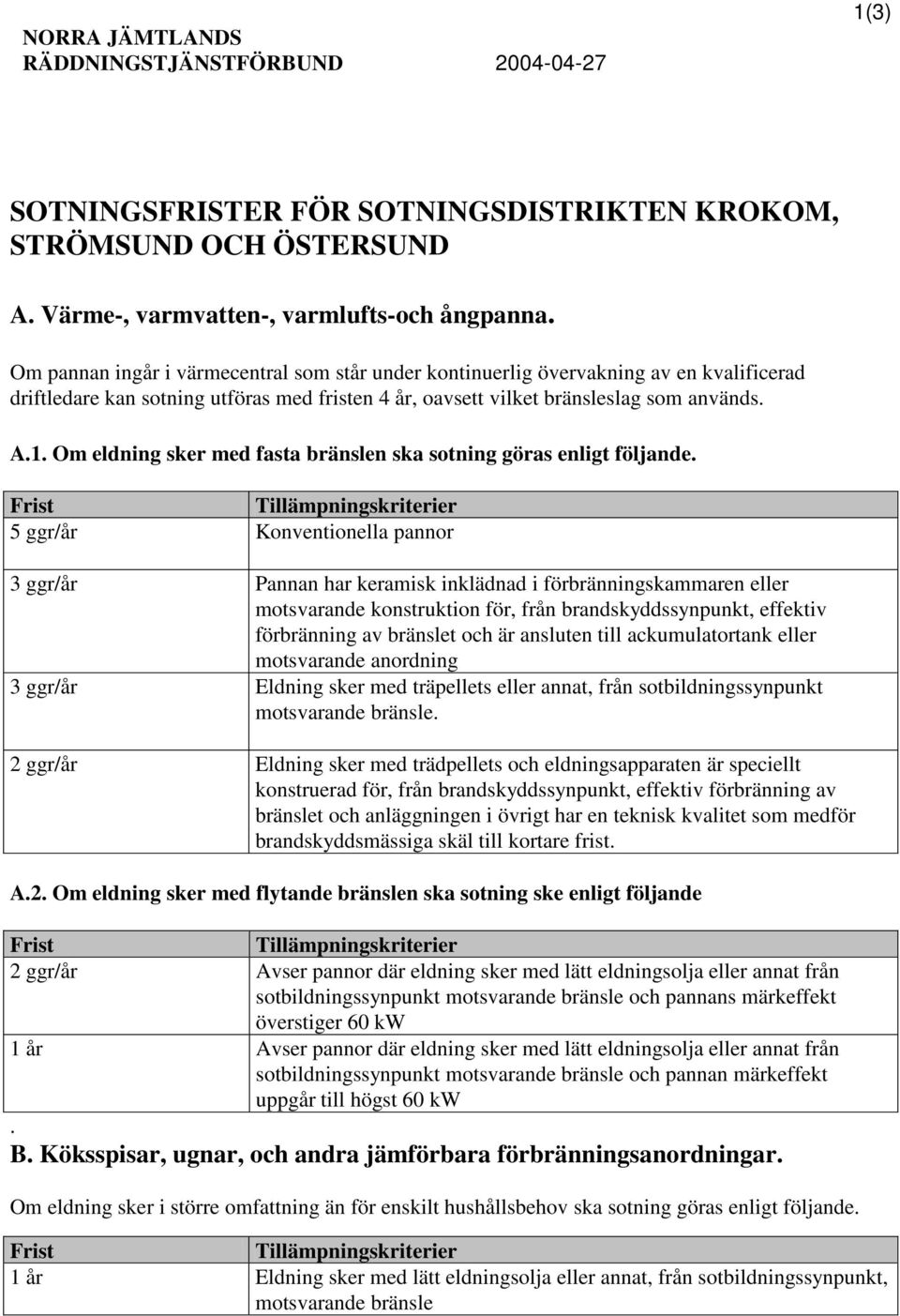 Om eldning sker med fasta bränslen ska sotning göras enligt följande.