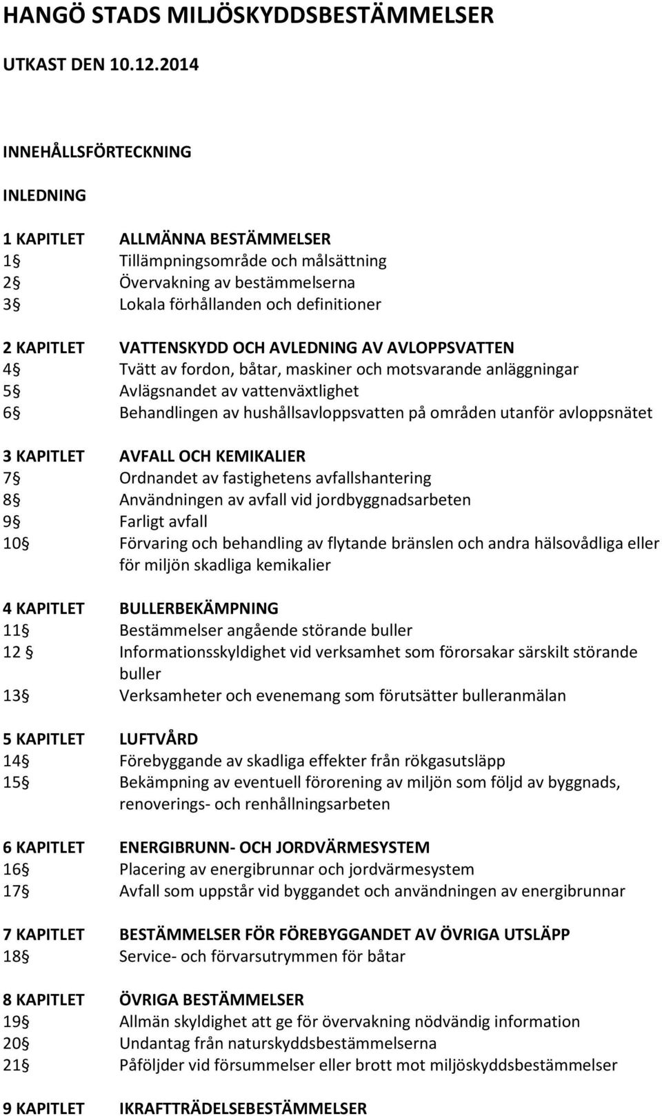 OCH AVLEDNING AV AVLOPPSVATTEN 4 Tvätt av fordon, båtar, maskiner och motsvarande anläggningar 5 Avlägsnandet av vattenväxtlighet 6 Behandlingen av hushållsavloppsvatten på områden utanför