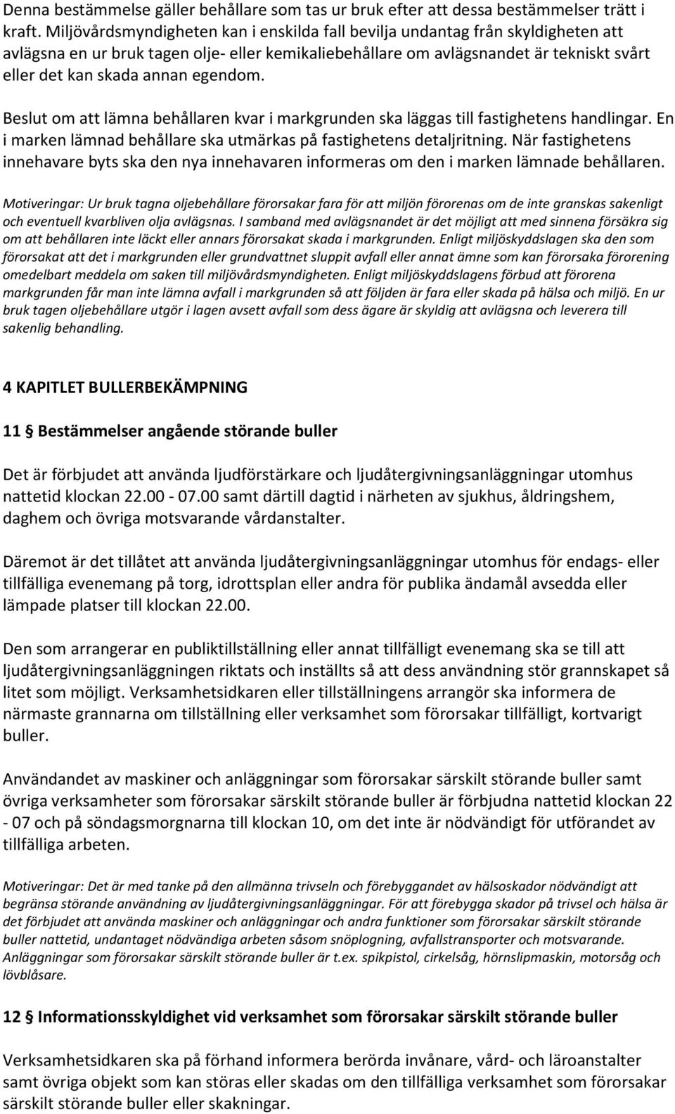 egendom. Beslut om att lämna behållaren kvar i markgrunden ska läggas till fastighetens handlingar. En i marken lämnad behållare ska utmärkas på fastighetens detaljritning.