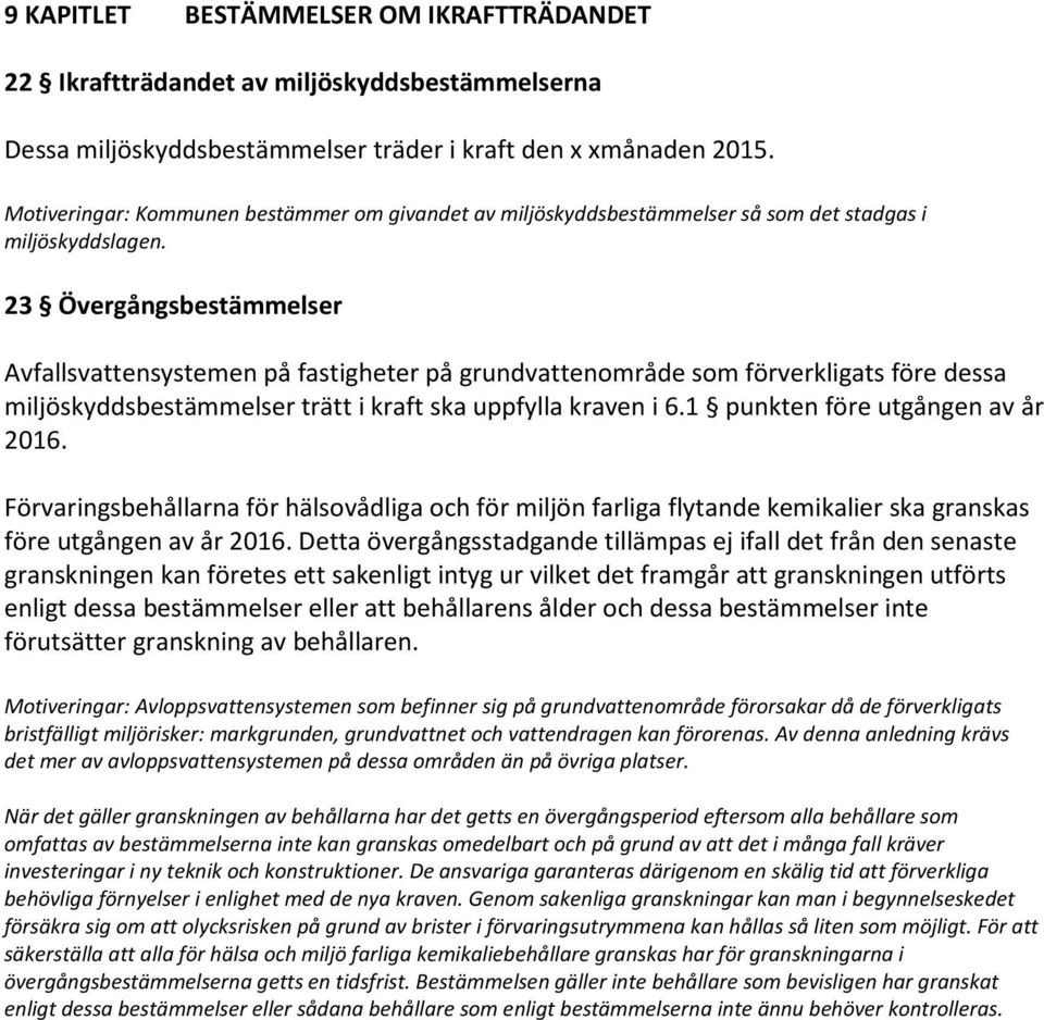 23 Övergångsbestämmelser Avfallsvattensystemen på fastigheter på grundvattenområde som förverkligats före dessa miljöskyddsbestämmelser trätt i kraft ska uppfylla kraven i 6.