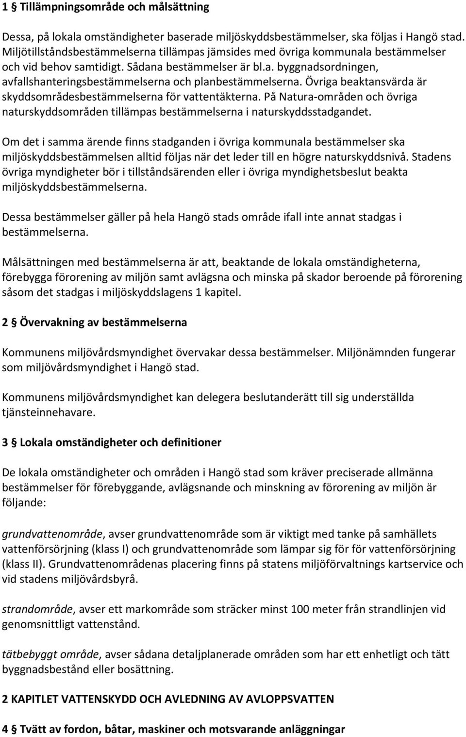 Övriga beaktansvärda är skyddsområdesbestämmelserna för vattentäkterna. På Natura-områden och övriga naturskyddsområden tillämpas bestämmelserna i naturskyddsstadgandet.