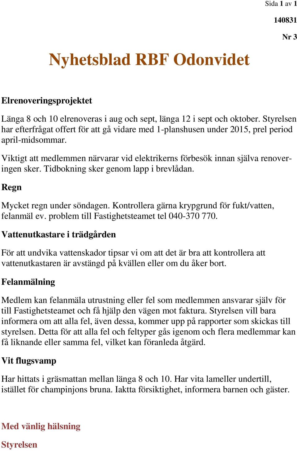 Tidbokning sker genom lapp i brevlådan. Regn Mycket regn under söndagen. Kontrollera gärna krypgrund för fukt/vatten, felanmäl ev. problem till Fastighetsteamet tel 040-370 770.