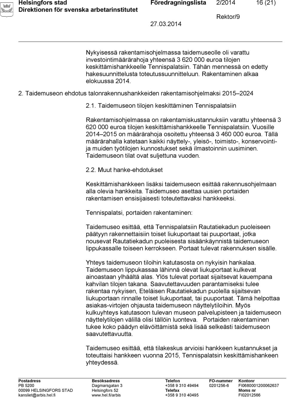 1. Taidemuseon tilojen keskittäminen Tennispalatsiin Rakentamisohjelmassa on rakentamiskustannuksiin varattu yhteensä 3 620 000 euroa tilojen keskittämishankkeelle Tennispalatsiin.