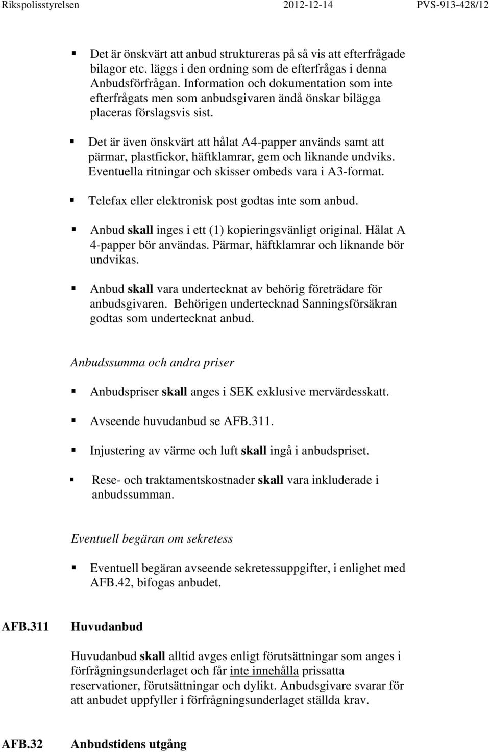 Det är även önskvärt att hålat A4-papper används samt att pärmar, plastfickor, häftklamrar, gem och liknande undviks. Eventuella ritningar och skisser ombeds vara i A3-format.