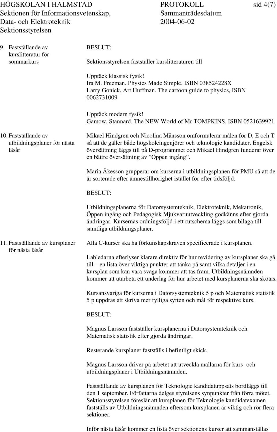 Fastställande av utbildningsplaner för nästa läsår Mikael Hindgren och Nicolina Månsson omformulerar målen för D, E och T så att de gäller både högskoleingenjörer och teknologie kandidater.