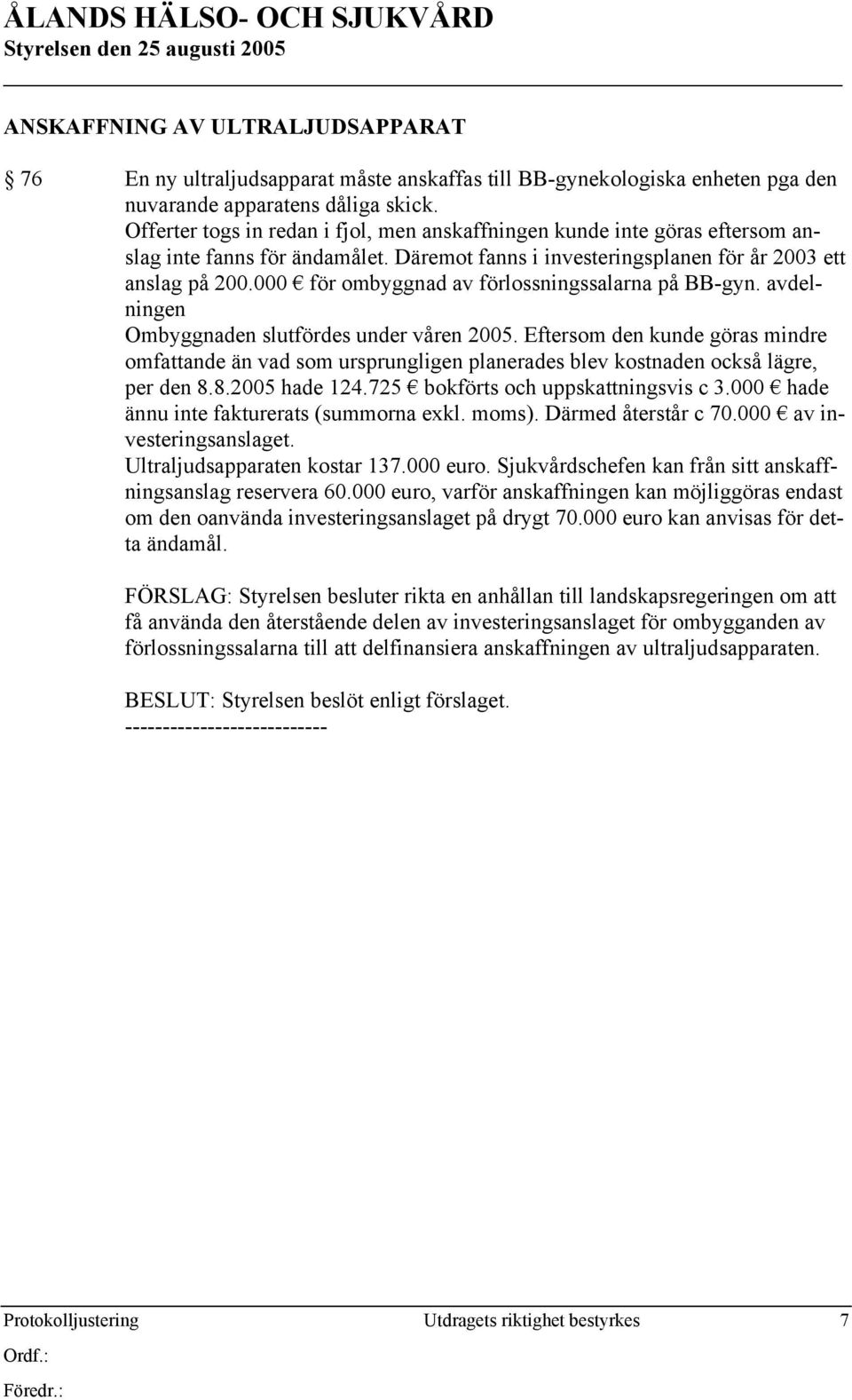 000 för ombyggnad av förlossningssalarna på BB-gyn. avdelningen Ombyggnaden slutfördes under våren 2005.