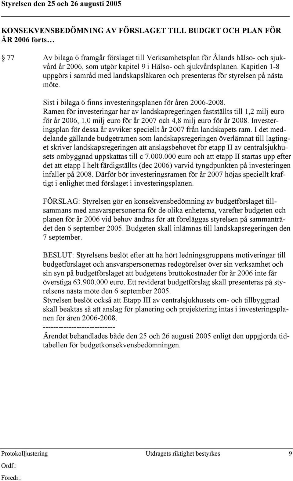 Sist i bilaga 6 finns investeringsplanen för åren 2006-2008.