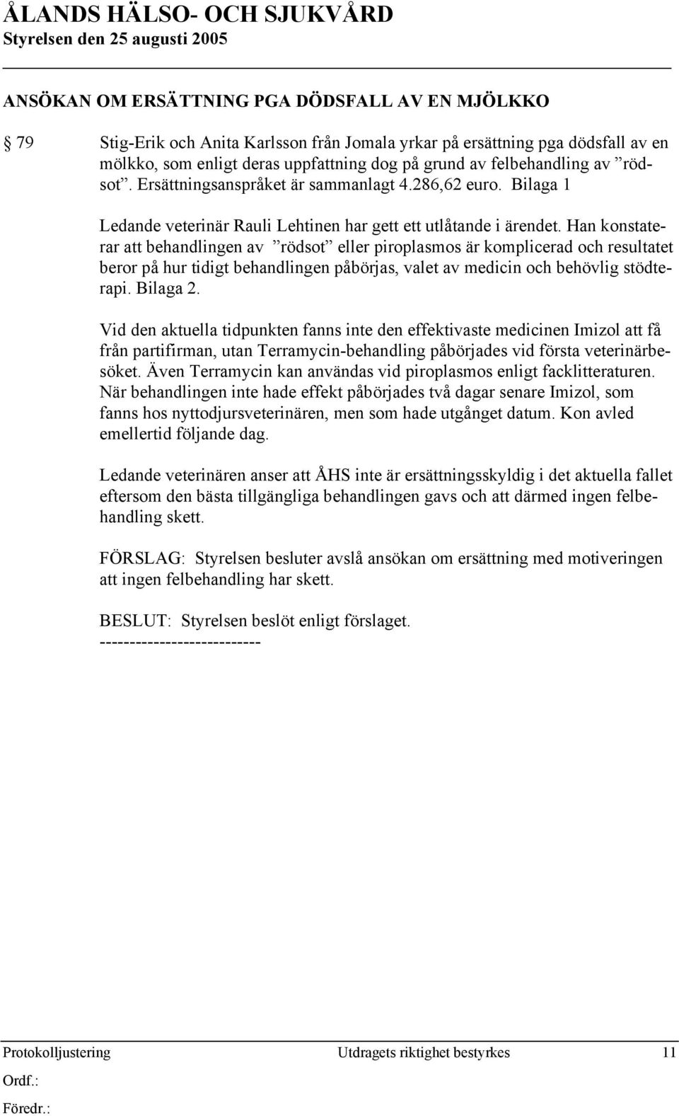 Han konstaterar att behandlingen av rödsot eller piroplasmos är komplicerad och resultatet beror på hur tidigt behandlingen påbörjas, valet av medicin och behövlig stödterapi. Bilaga 2.