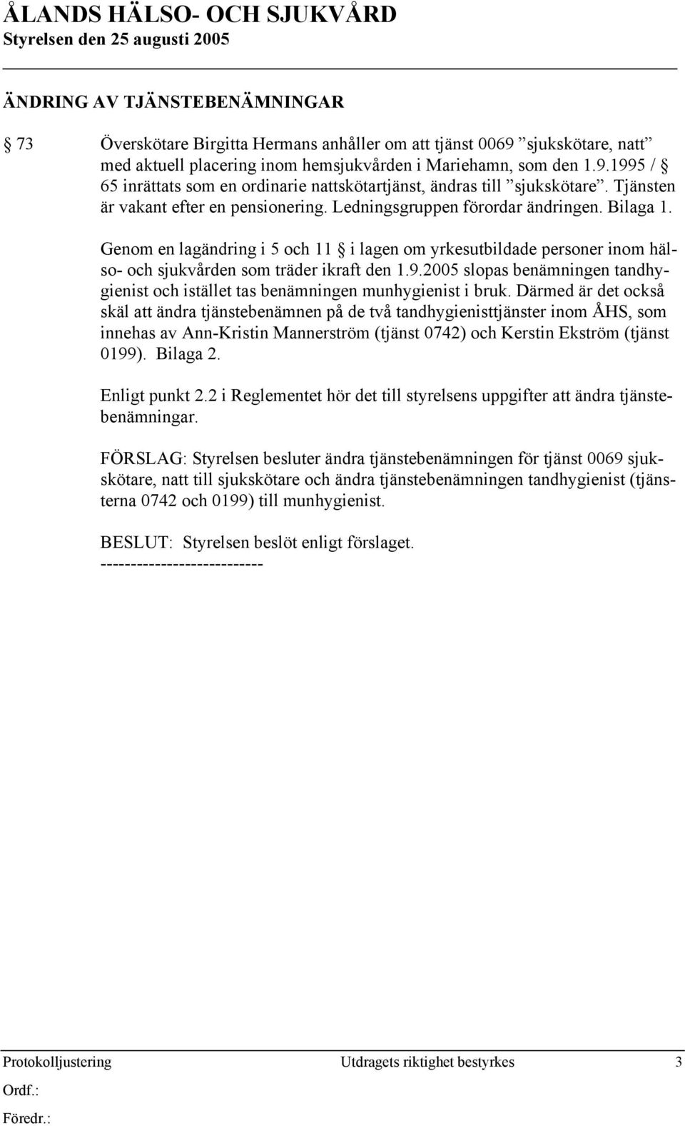 Genom en lagändring i 5 och 11 i lagen om yrkesutbildade personer inom hälso- och sjukvården som träder ikraft den 1.9.