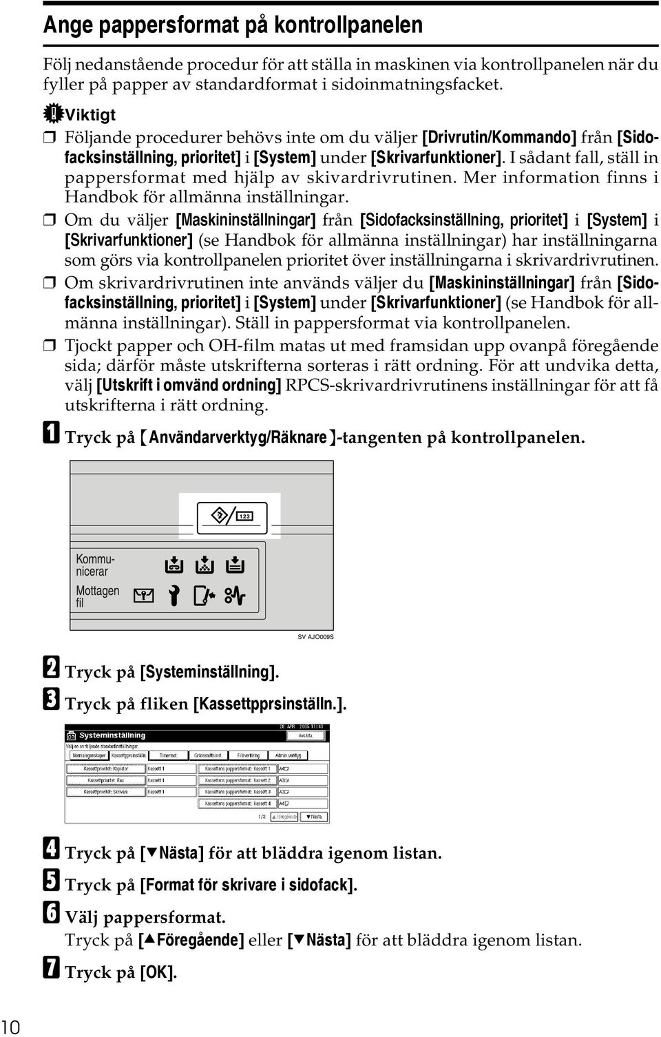 I sådant fall, ställ in pappersformat med hjälp av skivardrivrutinen. Mer information finns i Handbok för allmänna inställningar.