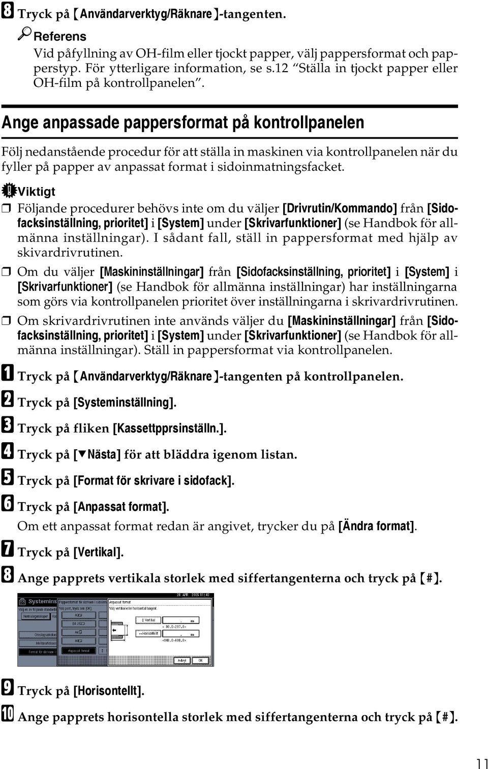 Ange anpassade pappersformat på kontrollpanelen Följ nedanstående procedur för att ställa in maskinen via kontrollpanelen när du fyller på papper av anpassat format i sidoinmatningsfacket.