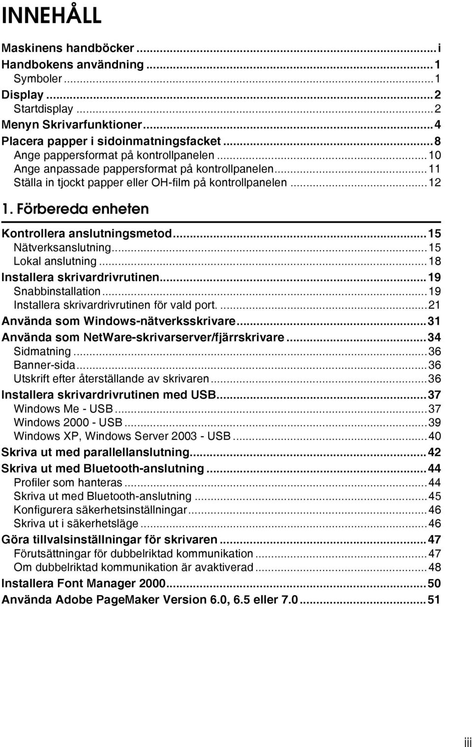 Förbereda enheten Kontrollera anslutningsmetod...15 Nätverksanslutning...15 Lokal anslutning...18 Installera skrivardrivrutinen...19 Snabbinstallation...19 Installera skrivardrivrutinen för vald port.