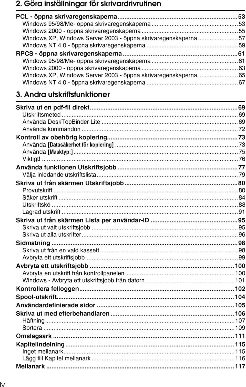 ..61 Windows 2000 - öppna skrivaregenskaperna...63 Windows XP, Windows Server 2003 - öppna skrivaregenskaperna...65 Windows NT 4.0 - öppna skrivaregenskaperna...67 3.