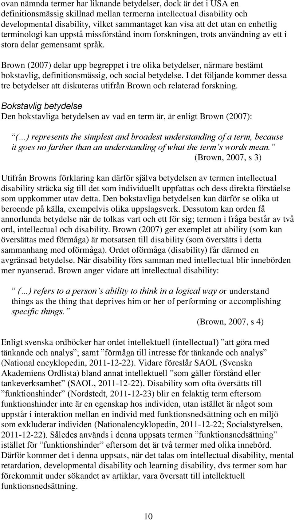 Brown (2007) delar upp begreppet i tre olika betydelser, närmare bestämt bokstavlig, definitionsmässig, och social betydelse.