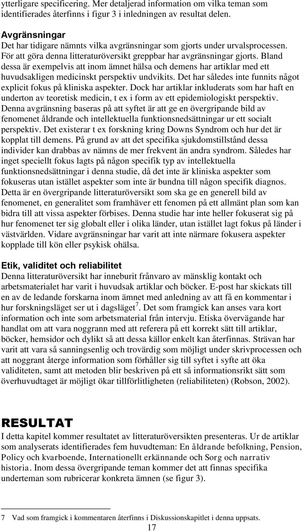 Bland dessa är exempelvis att inom ämnet hälsa och demens har artiklar med ett huvudsakligen medicinskt perspektiv undvikits. Det har således inte funnits något explicit fokus på kliniska aspekter.