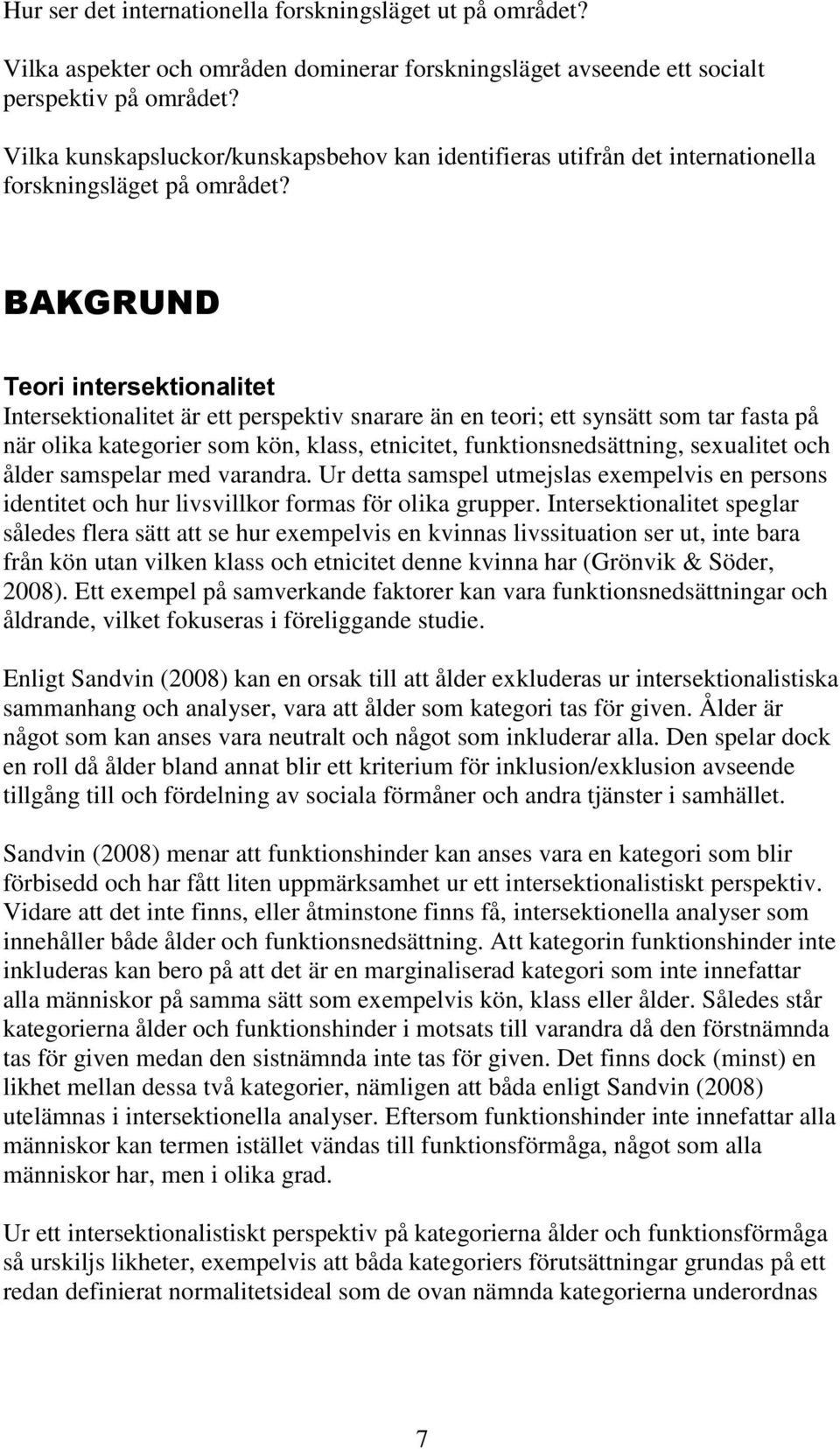 BAKGRUND Teori intersektionalitet Intersektionalitet är ett perspektiv snarare än en teori; ett synsätt som tar fasta på när olika kategorier som kön, klass, etnicitet, funktionsnedsättning,