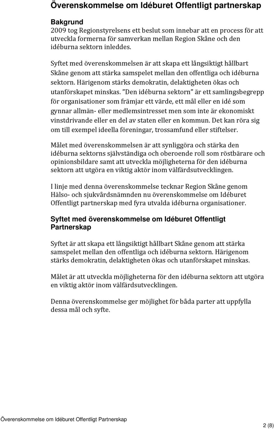 Härigenom stärks demokratin, delaktigheten ökas och utanförskapet minskas.