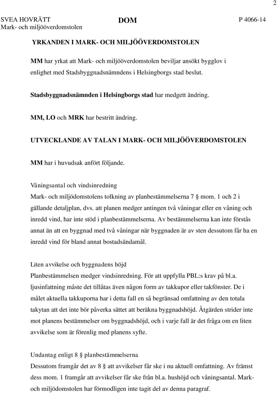 UTVECKLANDE AV TALAN I MARK- OCH MILJÖÖVERDOMSTOLEN MM har i huvudsak anfört följande. Våningsantal och vindsinredning s tolkning av planbestämmelserna 7 mom. 1 och 2 i gällande detaljplan, dvs.