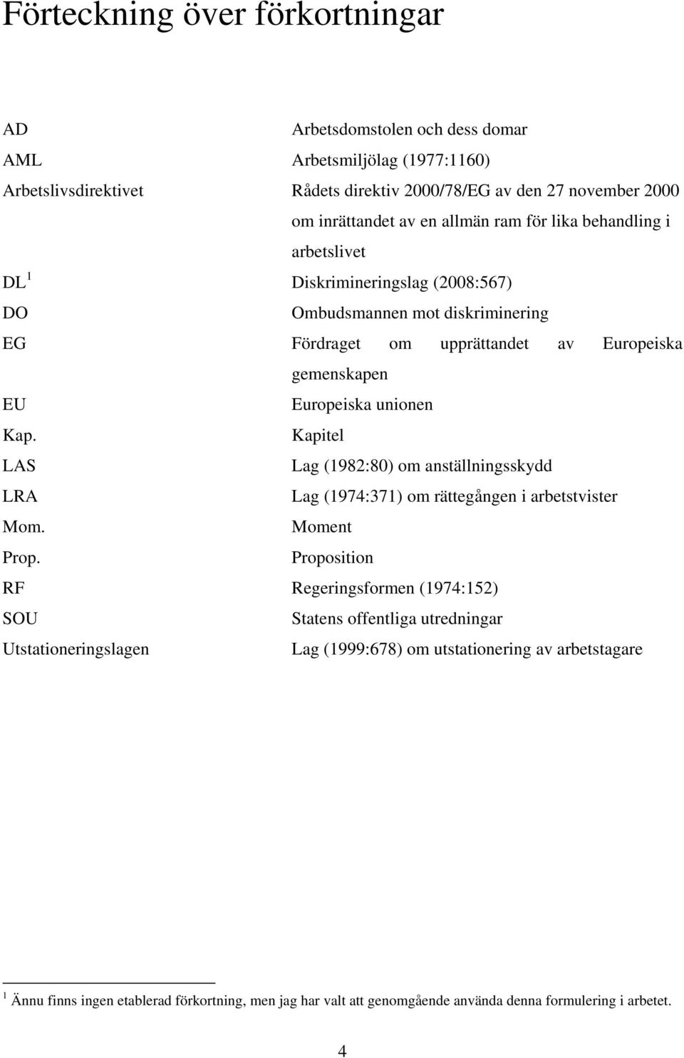 unionen Kap. Kapitel LAS Lag (1982:80) om anställningsskydd LRA Lag (1974:371) om rättegången i arbetstvister Mom. Moment Prop.