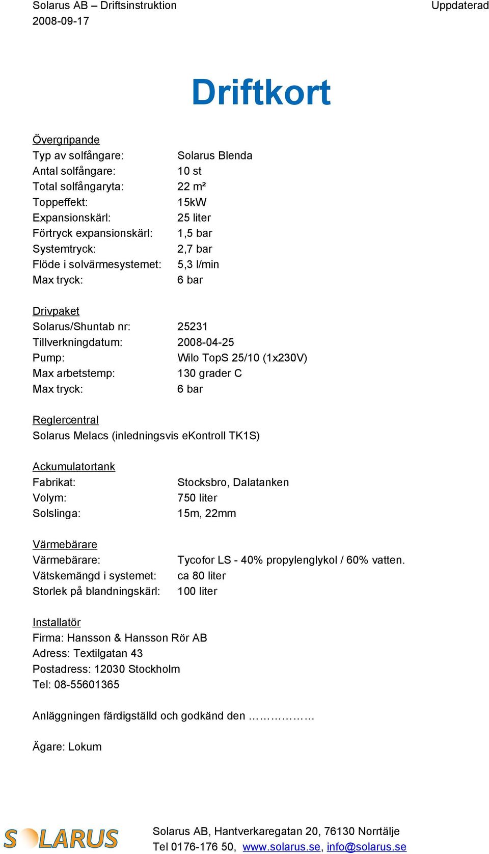 Reglercentral Solarus Melacs (inledningsvis ekontroll TK1S) Ackumulatortank Fabrikat: Volym: Solslinga: Värmebärare Värmebärare: Vätskemängd i systemet: Storlek på blandningskärl: Stocksbro,