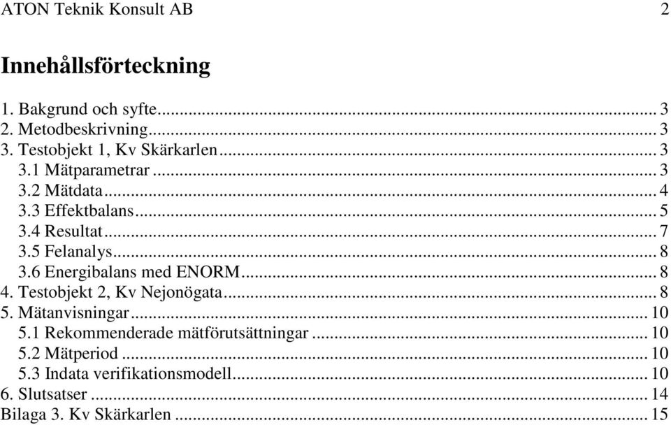 5 Felanalys... 8 3.6 Energibalans med ENORM... 8 4. Testobjekt 2, Kv Nejonögata... 8 5. Mätanvisningar... 10 5.