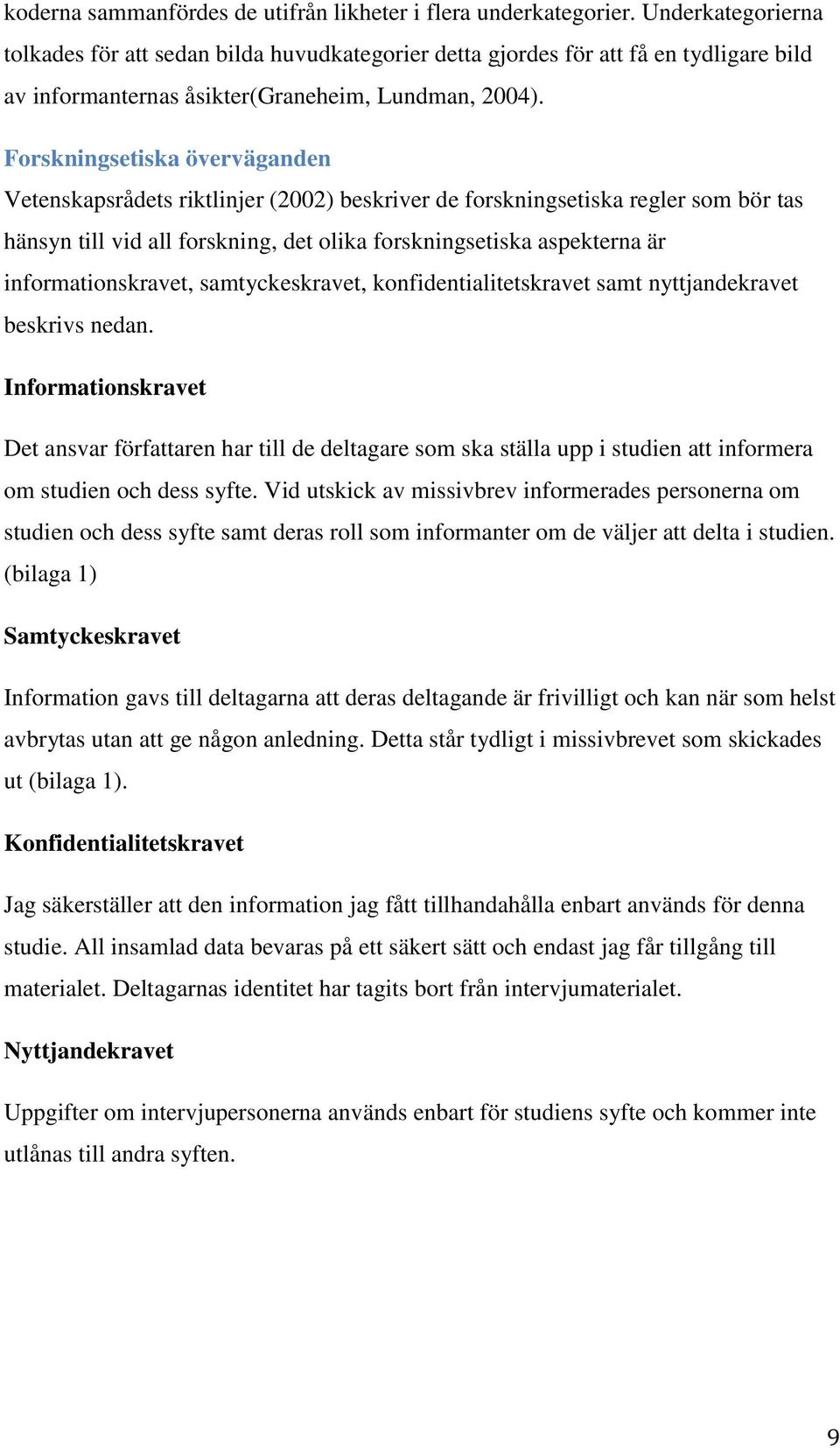 Forskningsetiska överväganden Vetenskapsrådets riktlinjer (2002) beskriver de forskningsetiska regler som bör tas hänsyn till vid all forskning, det olika forskningsetiska aspekterna är