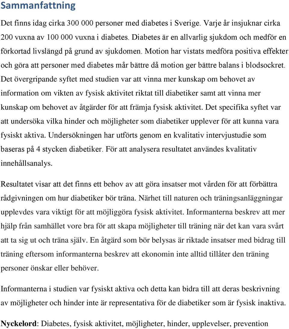 Motion har vistats medföra positiva effekter och göra att personer med diabetes mår bättre då motion ger bättre balans i blodsockret.