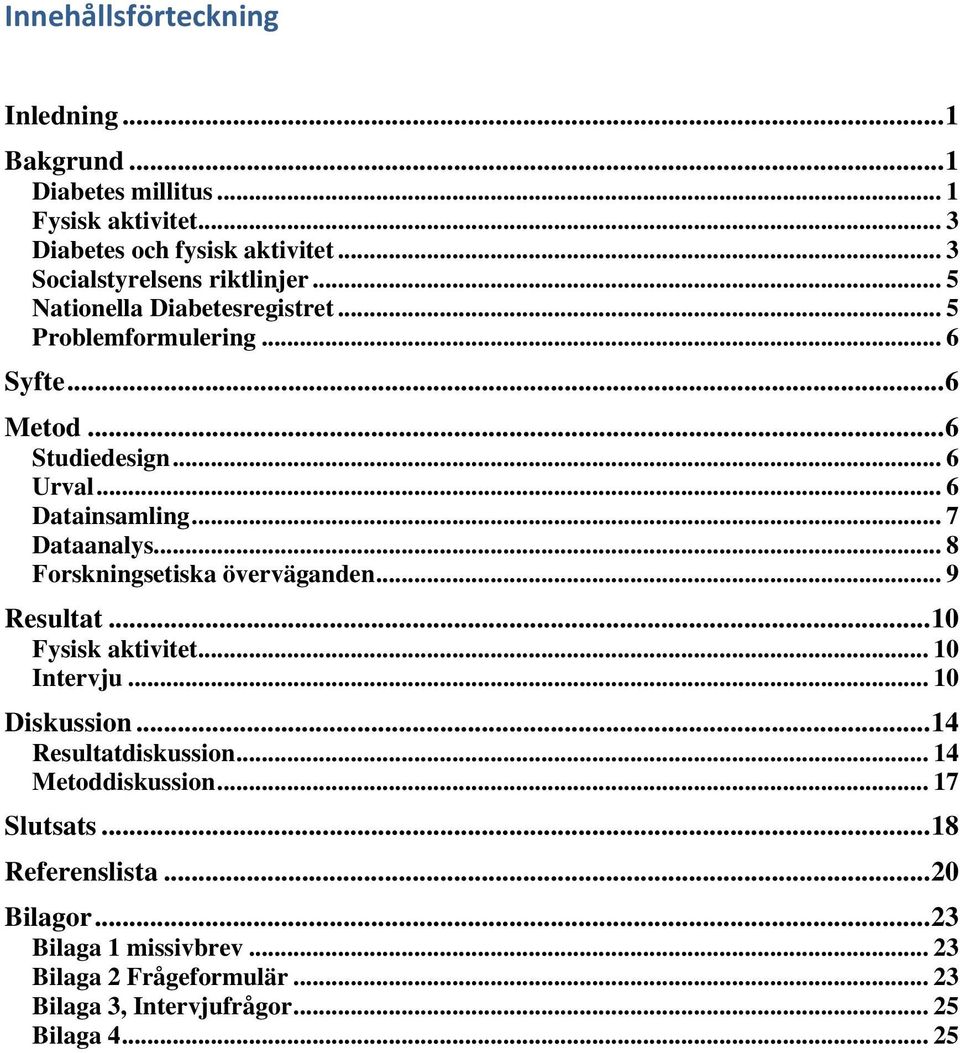 .. 6 Datainsamling... 7 Dataanalys... 8 Forskningsetiska överväganden... 9 Resultat... 10 Fysisk aktivitet... 10 Intervju... 10 Diskussion.