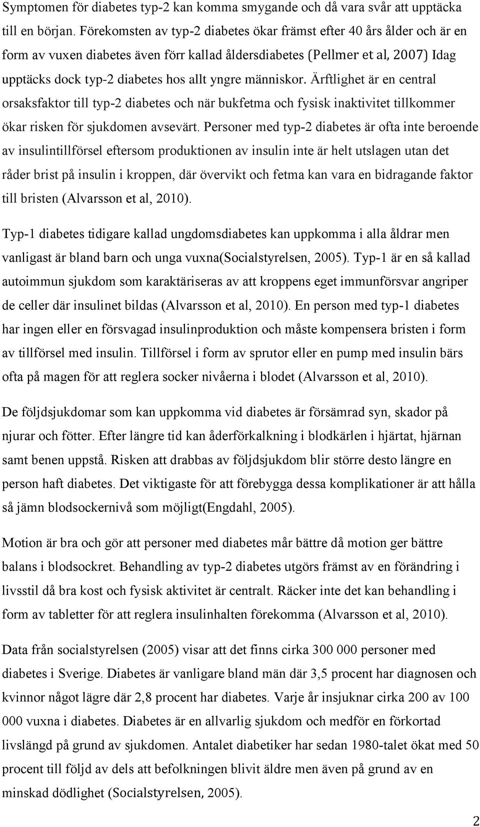 människor. Ärftlighet är en central orsaksfaktor till typ-2 diabetes och när bukfetma och fysisk inaktivitet tillkommer ökar risken för sjukdomen avsevärt.