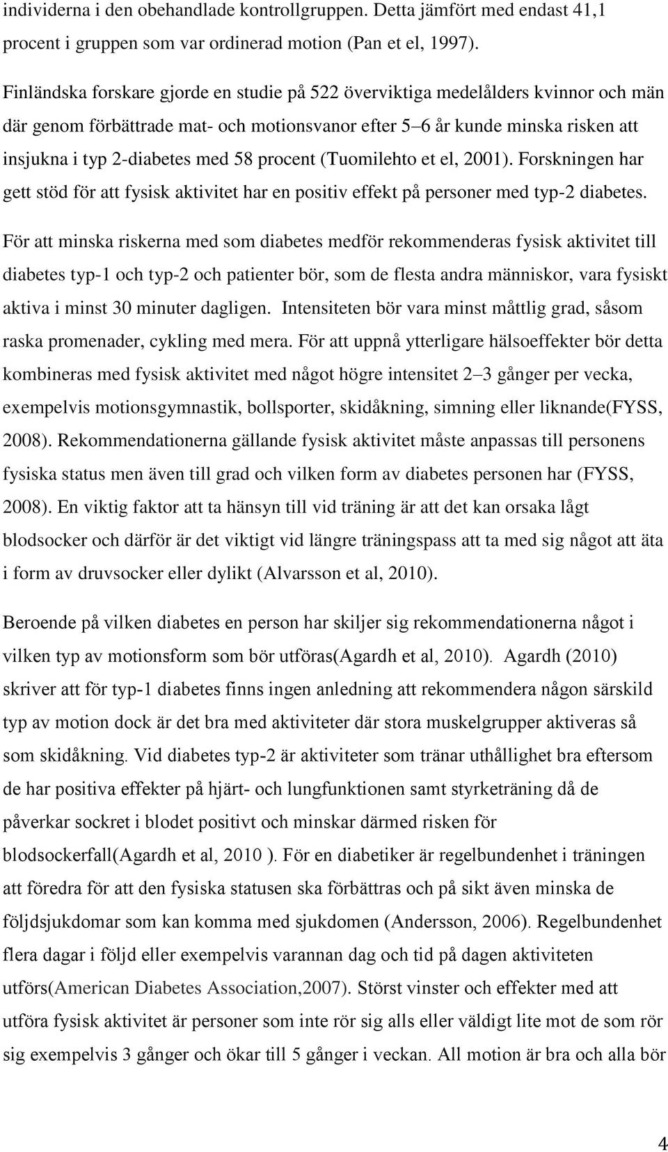 procent (Tuomilehto et el, 2001). Forskningen har gett stöd för att fysisk aktivitet har en positiv effekt på personer med typ-2 diabetes.