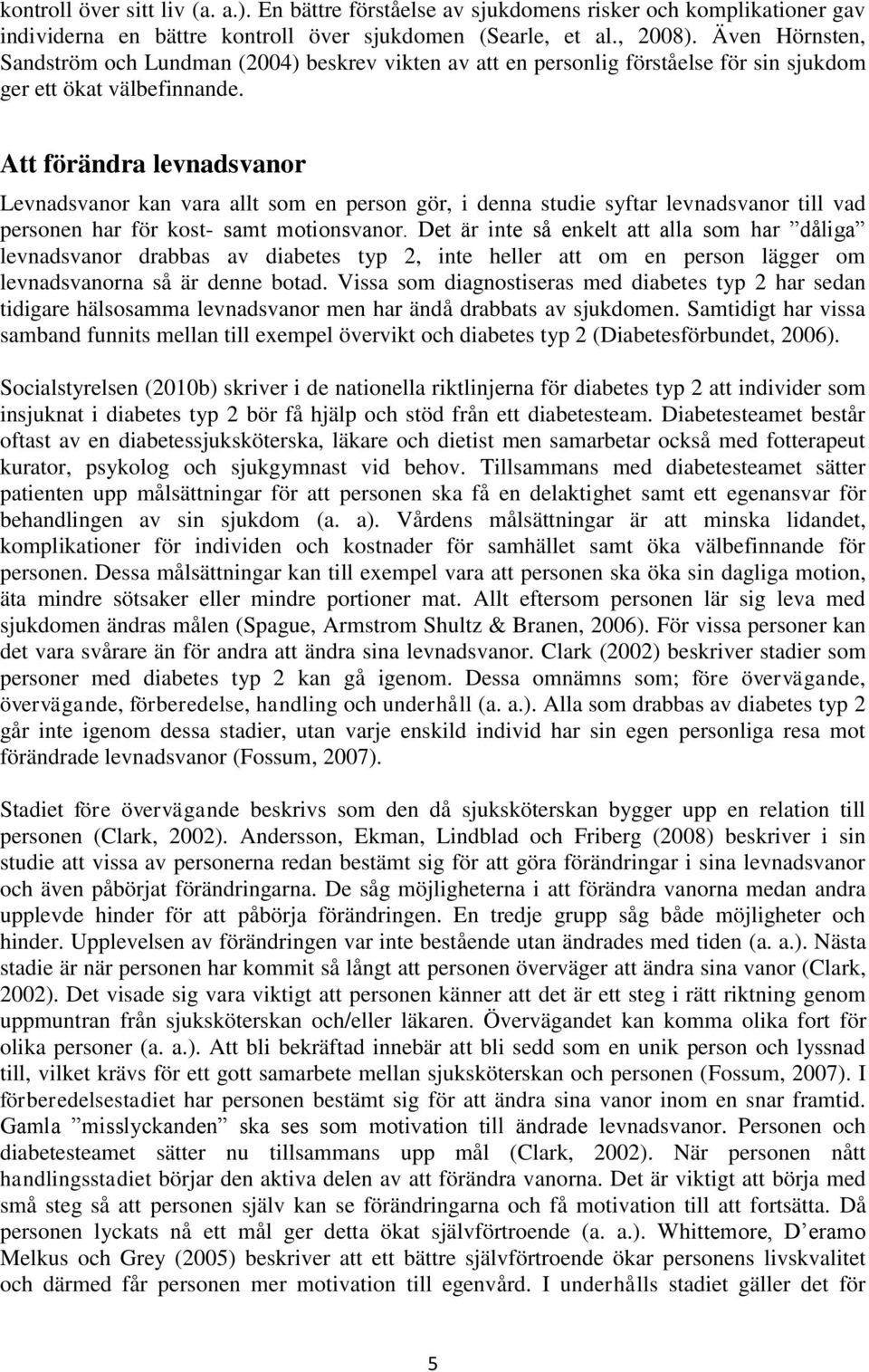 Att förändra levnadsvanor Levnadsvanor kan vara allt som en person gör, i denna studie syftar levnadsvanor till vad personen har för kost- samt motionsvanor.