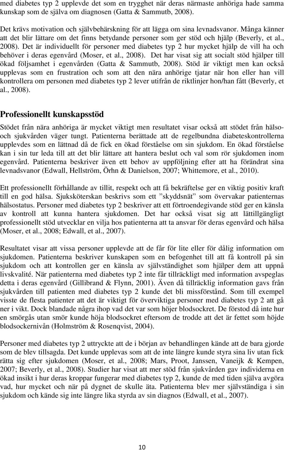 Det är individuellt för personer med diabetes typ 2 hur mycket hjälp de vill ha och behöver i deras egenvård (Moser, et al., 2008).