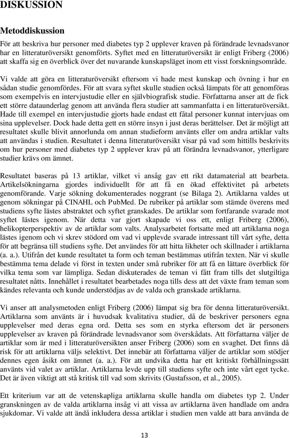 Vi valde att göra en litteraturöversikt eftersom vi hade mest kunskap och övning i hur en sådan studie genomfördes.