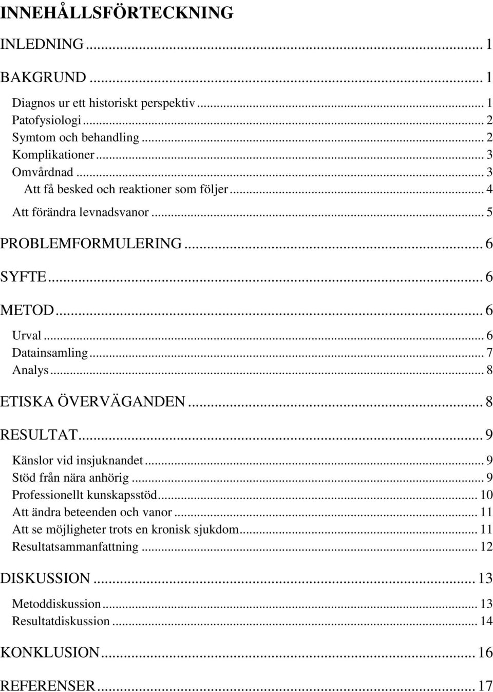 .. 8 ETISKA ÖVERVÄGANDEN... 8 RESULTAT... 9 Känslor vid insjuknandet... 9 Stöd från nära anhörig... 9 Professionellt kunskapsstöd... 10 Att ändra beteenden och vanor.