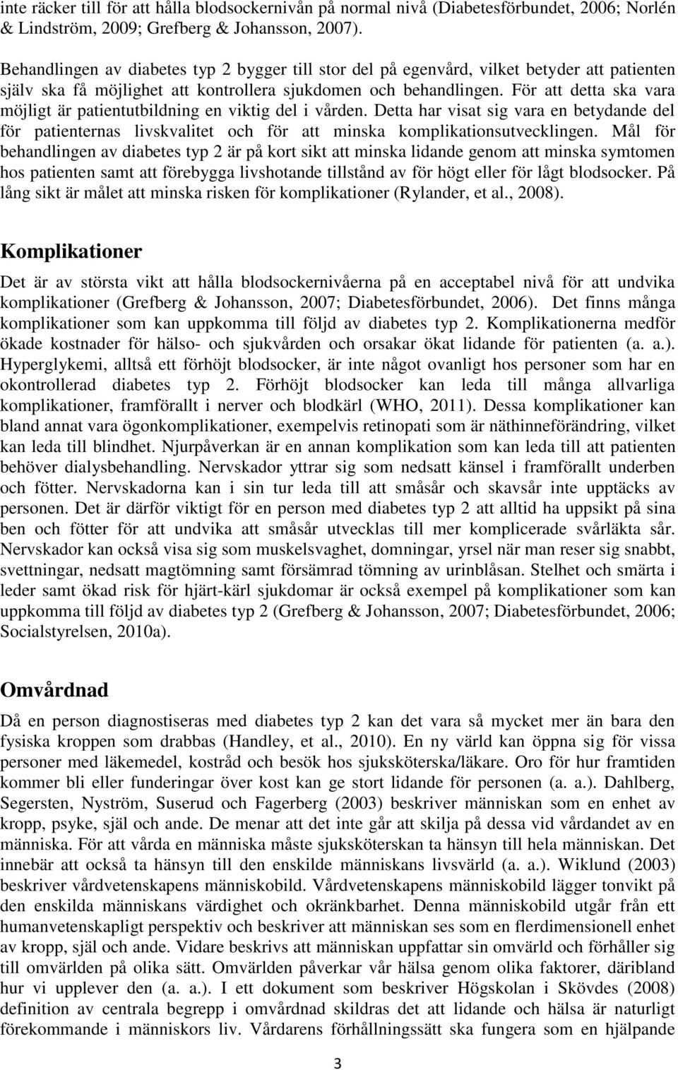 För att detta ska vara möjligt är patientutbildning en viktig del i vården. Detta har visat sig vara en betydande del för patienternas livskvalitet och för att minska komplikationsutvecklingen.