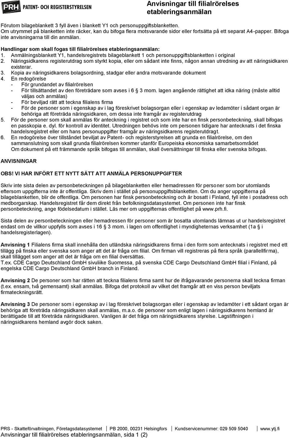 Handlingar som skall fogas till filialrörelses etableringsanmälan: 1. Anmälningsblankett Y1, handelsregistrets bilageblankett 1 och personuppgiftsblanketten i original 2.