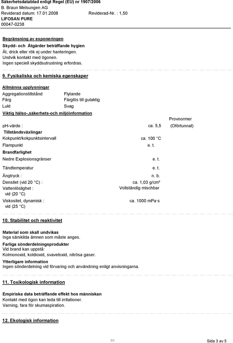 5,5 (Oförtunnat) Tillståndsväxlingar Kokpunkt/kokpunktsintervall ca.