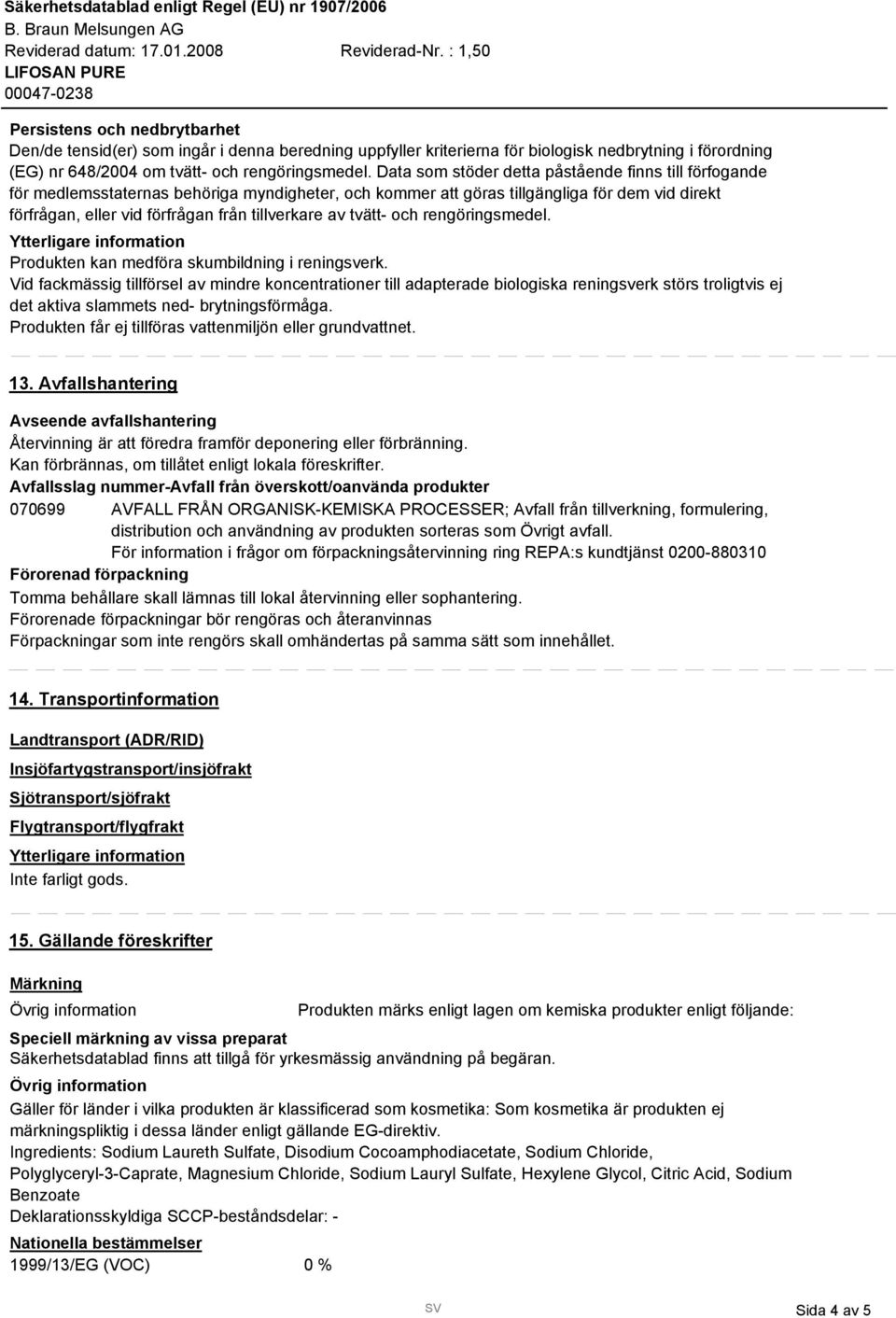 av tvätt- och rengöringsmedel. Produkten kan medföra skumbildning i reningsverk.