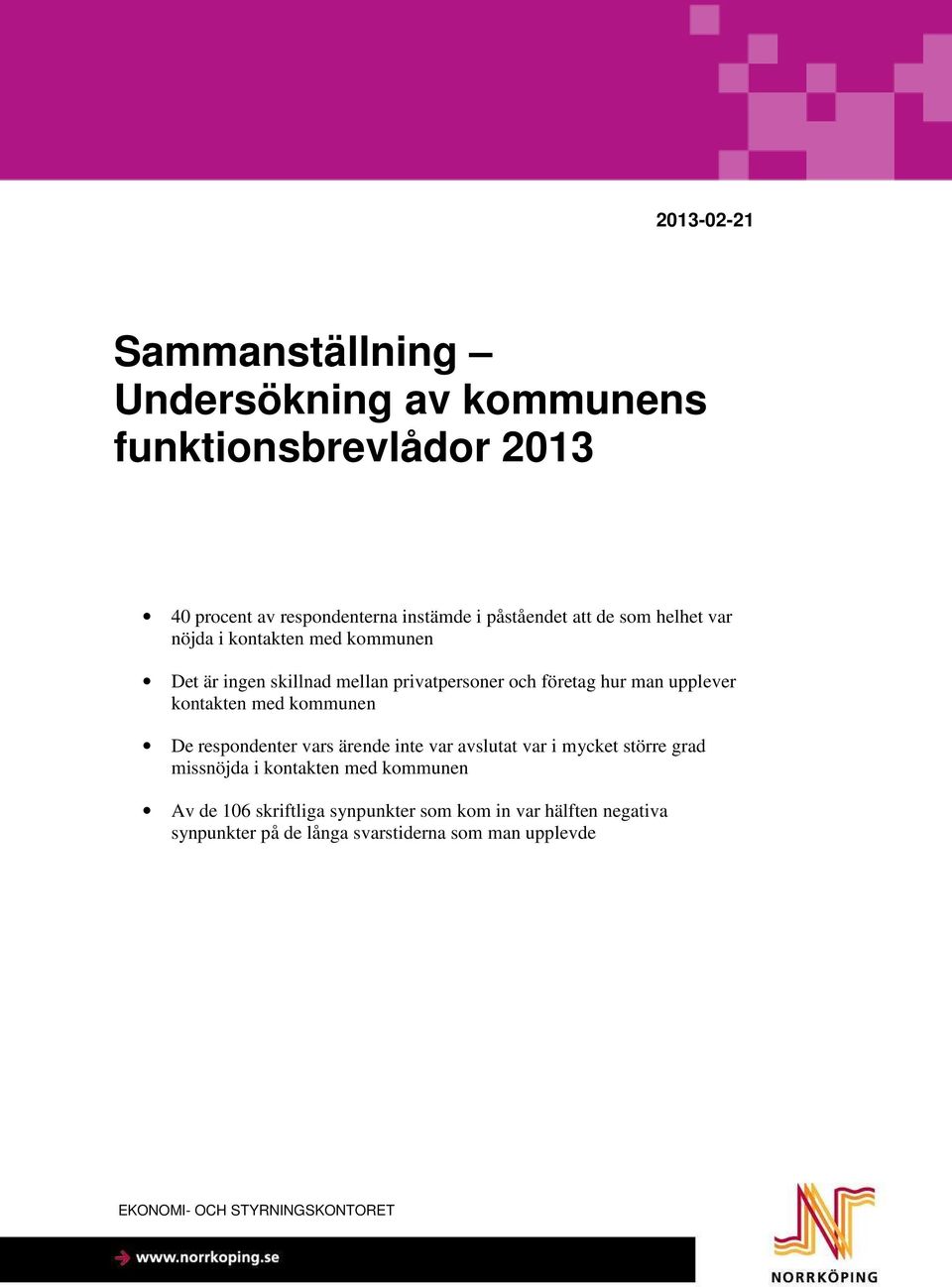 med kommunen De respondenter vars ärende inte var avslutat var i mycket större grad missnöjda i kontakten med kommunen Av de 106