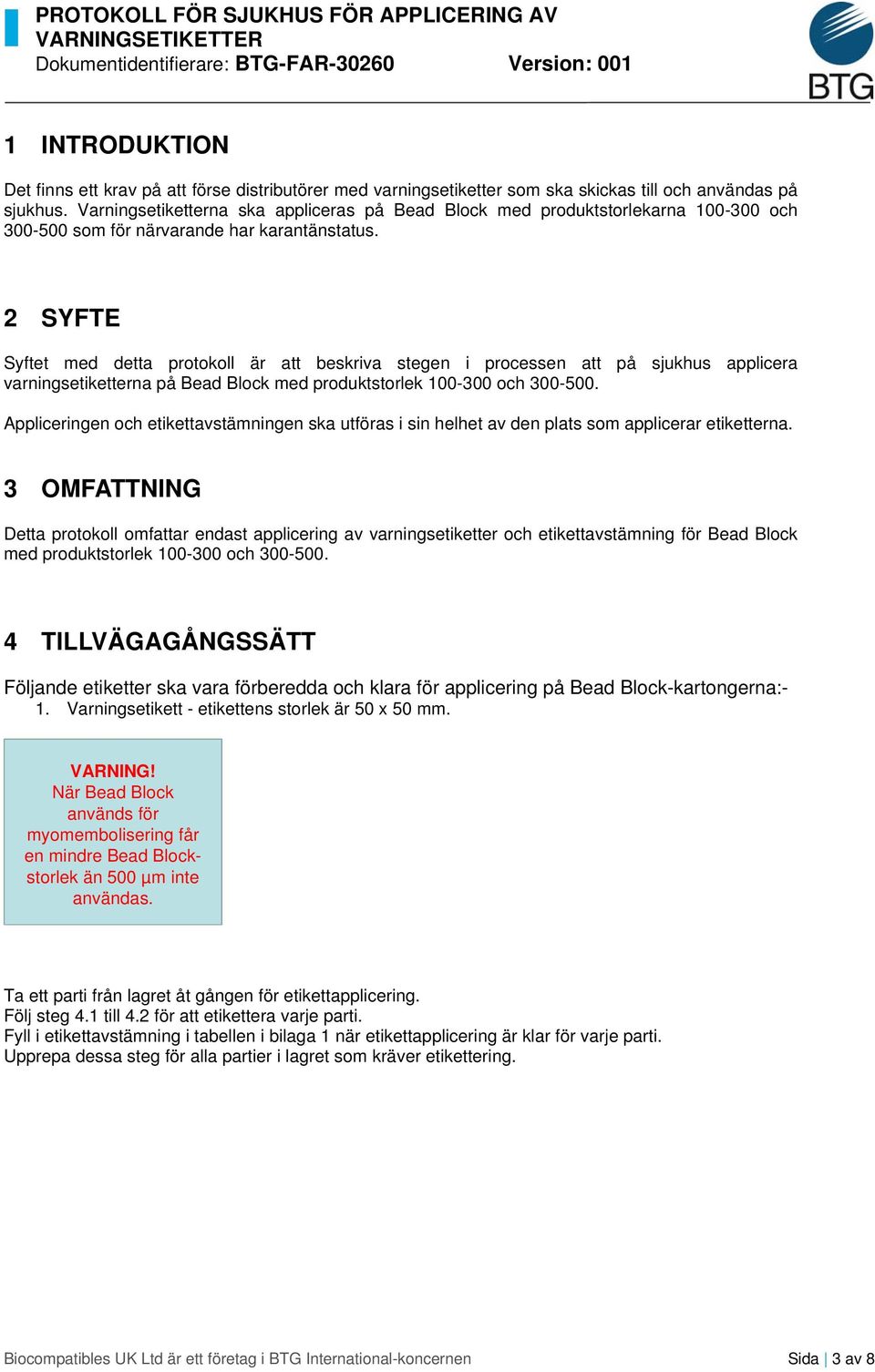 2 SYFTE Syftet med detta protokoll är att beskriva stegen i processen att på sjukhus applicera varningsetiketterna på Bead Block med produktstorlek 100-300 och 300-500.