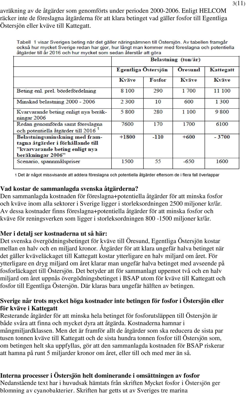 3(11) 1 Det är något missvisande att addera föreslagna och potentiella åtgärder eftersom de i flera fall överlappar Vad kostar de sammanlagda svenska åtgärderna?
