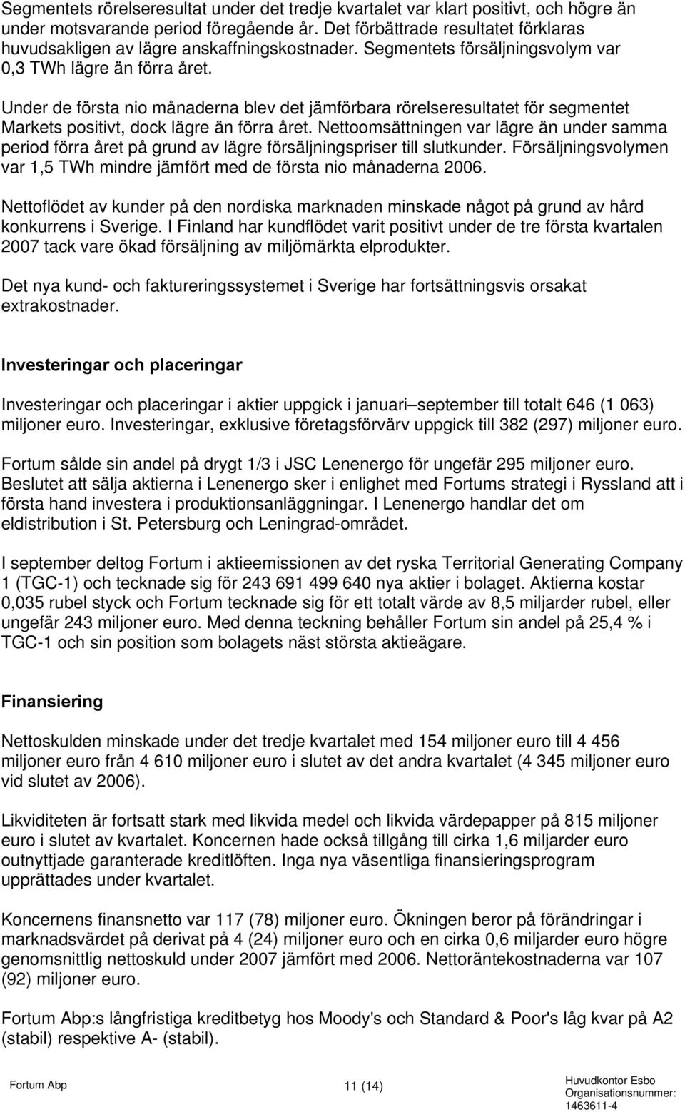 Under de första nio månaderna blev det jämförbara rörelseresultatet för segmentet Markets positivt, dock lägre än förra året.