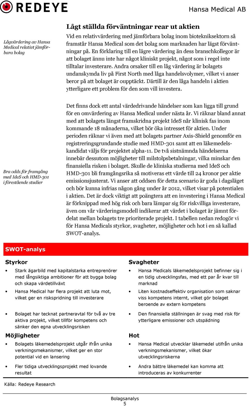 En förklaring till en lägre värdering än dess branschkollegor är att bolaget ännu inte har något kliniskt projekt, något som i regel inte tilltalar investerare.