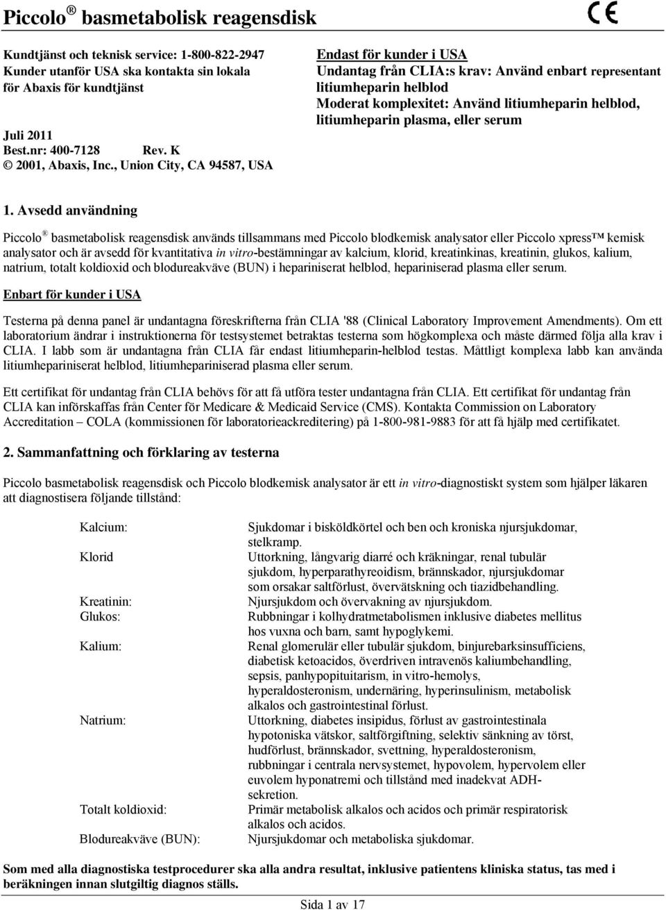 , Union City, CA 94587, USA Endast för kunder i USA Undantag från CLIA:s krav: Använd enbart representant litiumheparin helblod Moderat komplexitet: Använd litiumheparin helblod, litiumheparin