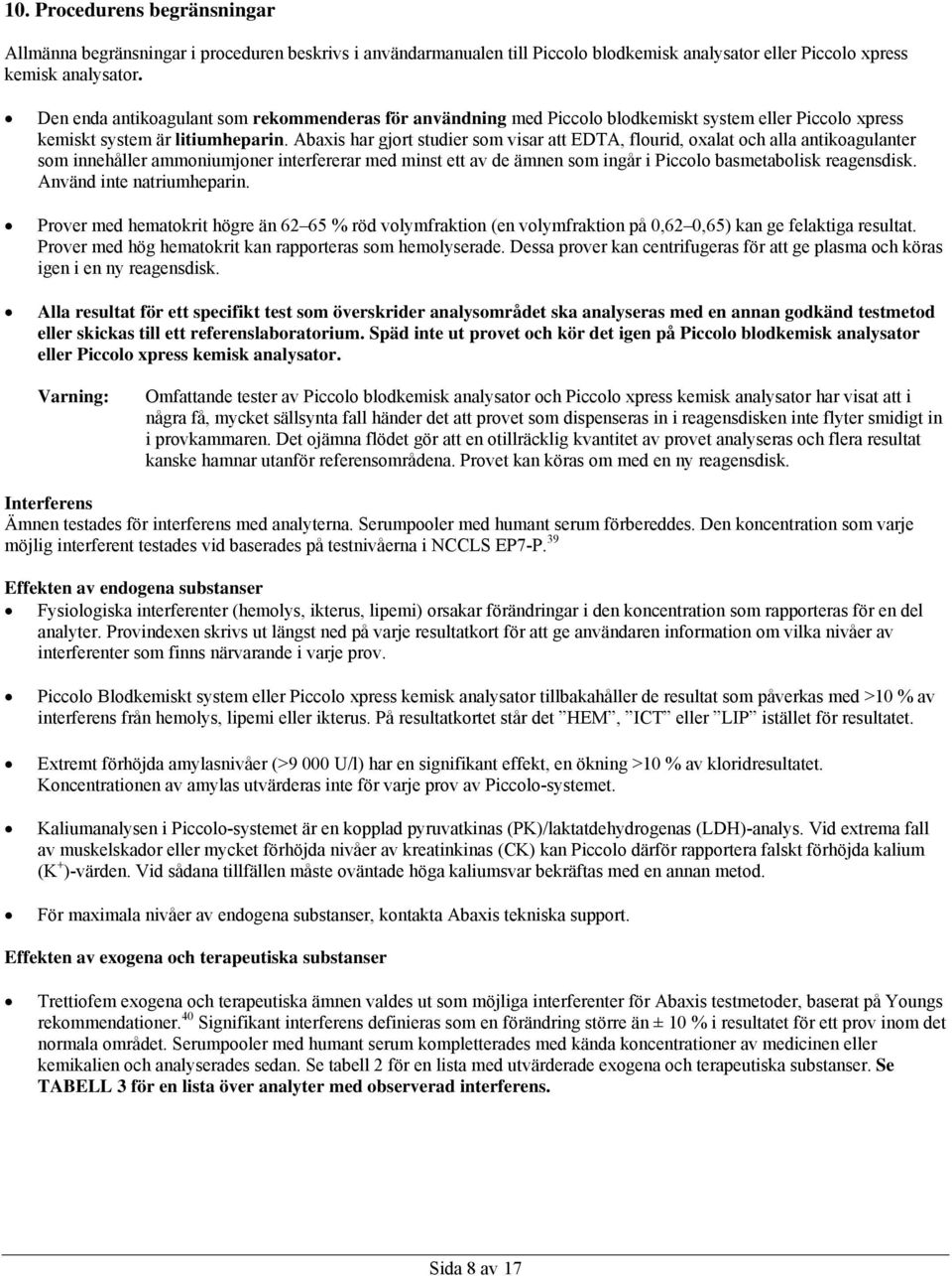 Abaxis har gjort studier som visar att EDTA, flourid, oxalat och alla antikoagulanter som innehåller ammoniumjoner interfererar med minst ett av de ämnen som ingår i Piccolo basmetabolisk reagensdisk.