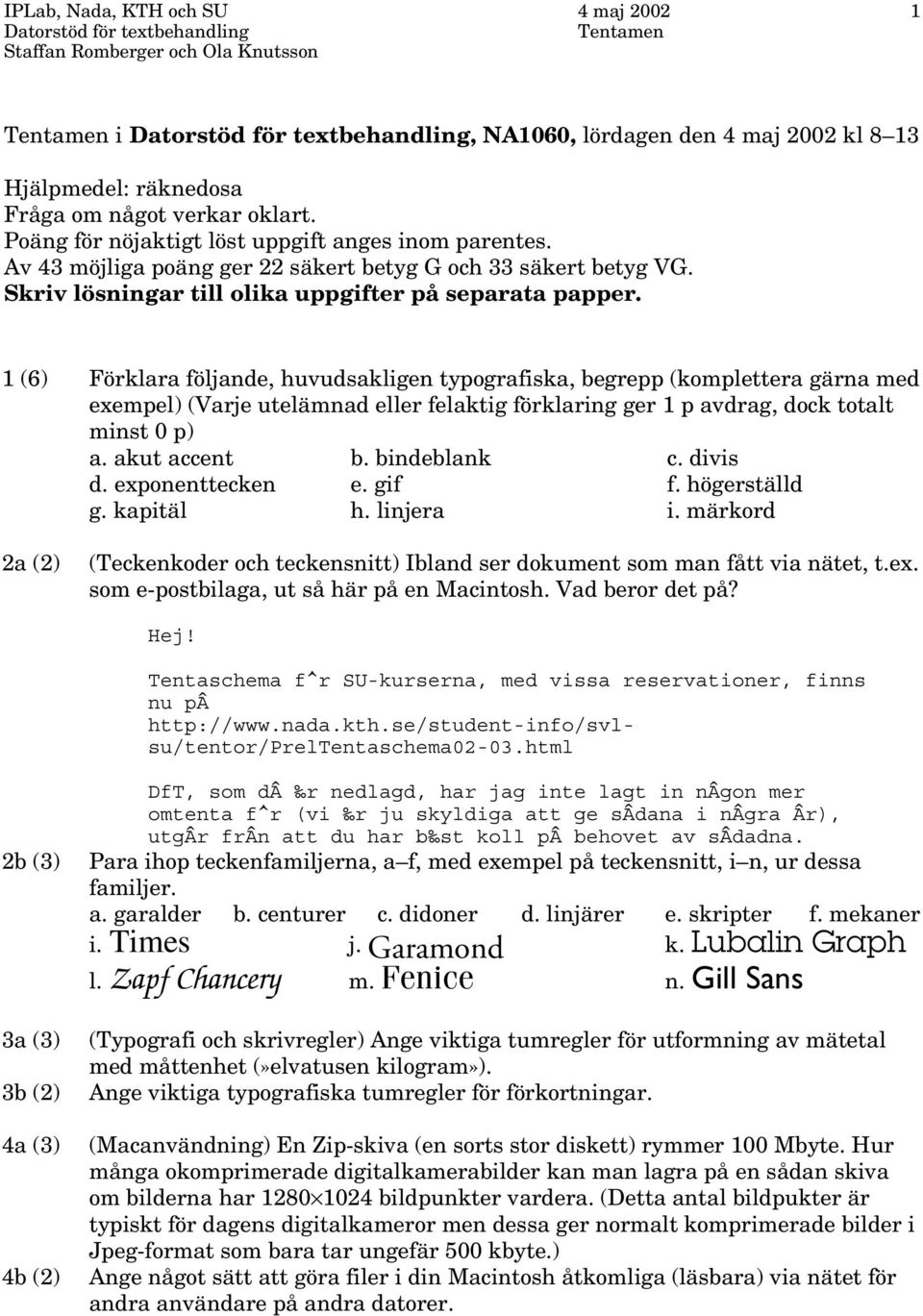 1 (6) Förklara följande, huvudsakligen typografiska, begrepp (komplettera gärna med exempel) (Varje utelämnad eller felaktig förklaring ger 1 p avdrag, dock totalt minst 0 p) a. akut accent b.