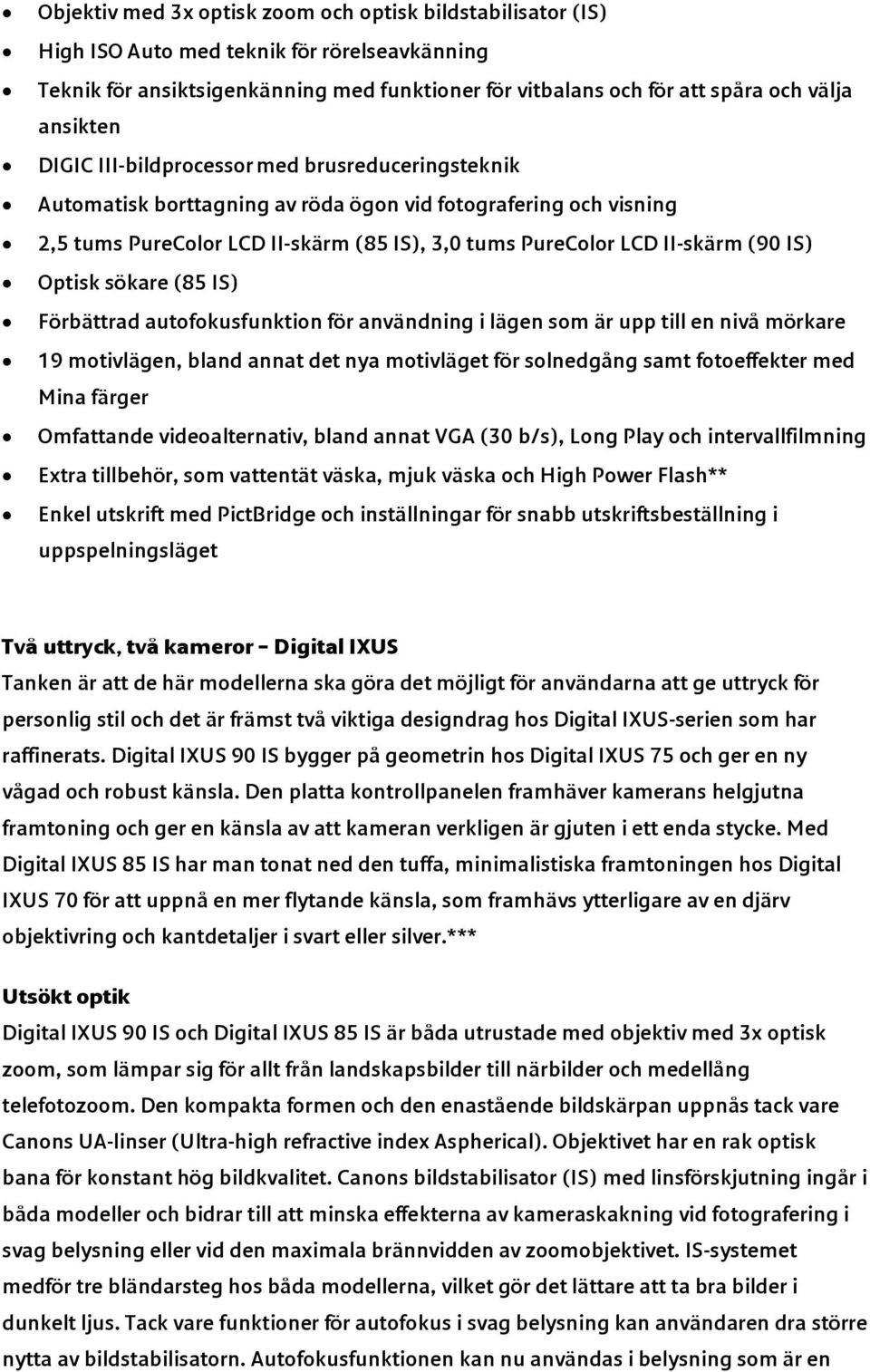 (90 IS) Optisk sökare (85 IS) Förbättrad autofokusfunktion för användning i lägen som är upp till en nivå mörkare 19 motivlägen, bland annat det nya motivläget för solnedgång samt fotoeffekter med