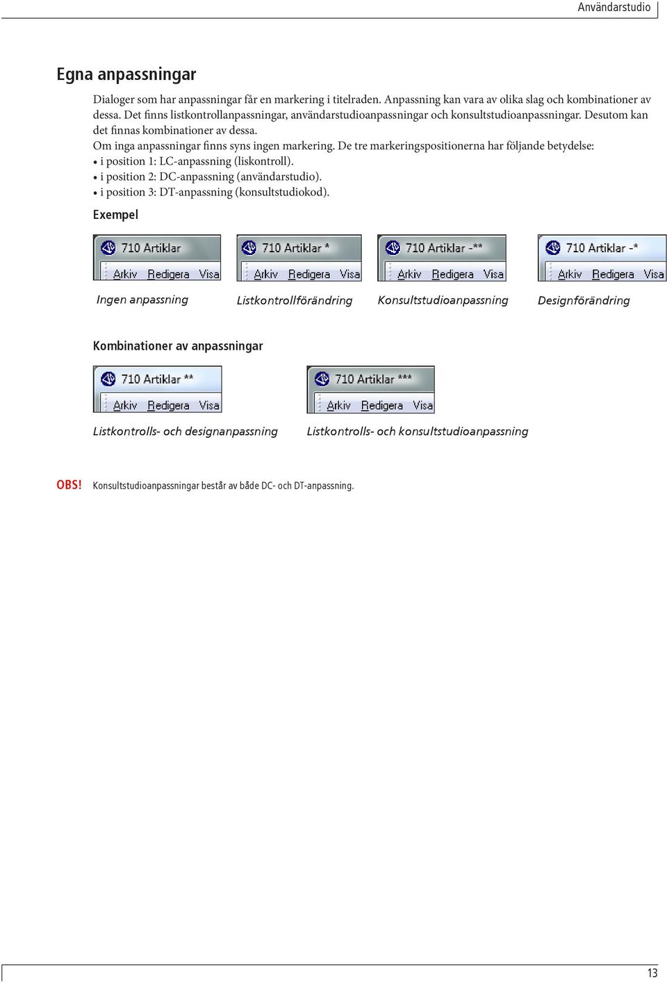 De tre markeringspositionerna har följande betydelse: i position 1: LC-anpassning (liskontroll). i position 2: DC-anpassning (användarstudio). i position 3: DT-anpassning (konsultstudiokod).